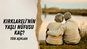 Kırklareli’nin yaşlı nüfusu açıklandı!